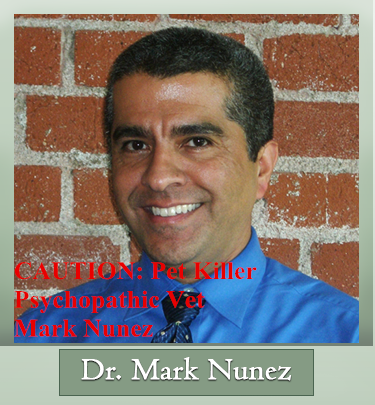 CAUTION: Pet Killer
Psychopathic Vet 
Mark Nunez