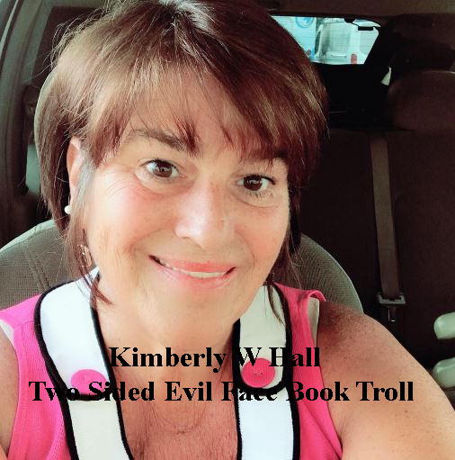 Kimberly W Hall Evil Face Book Troll Beware!