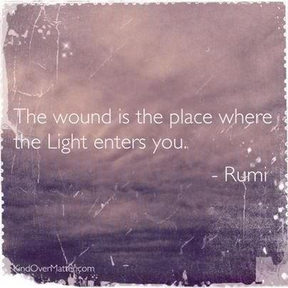The wound is the place where the light enters you...